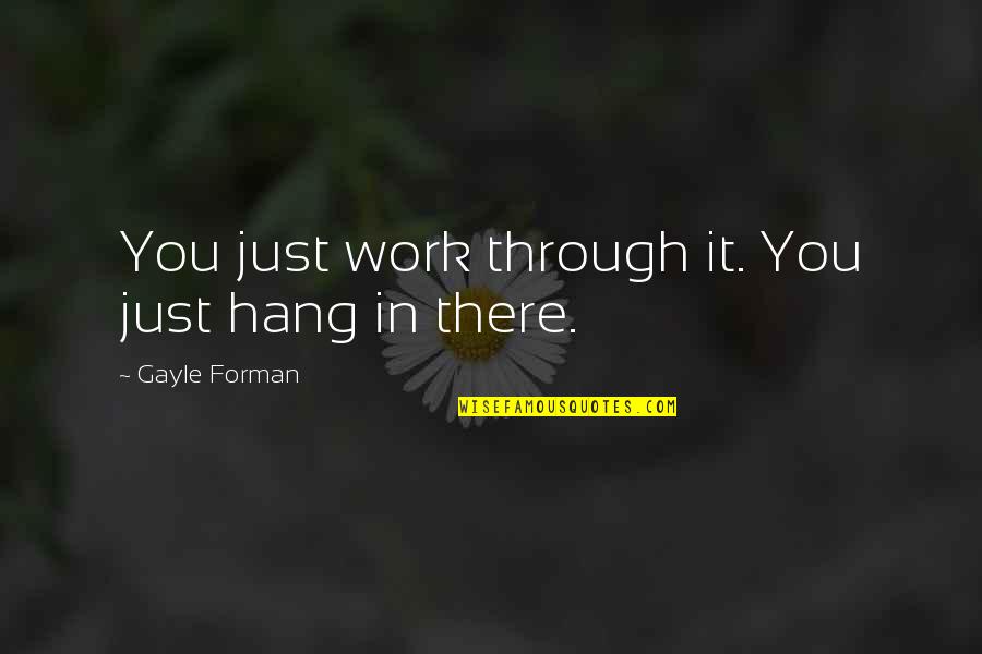 Kaleigh Cronin Quotes By Gayle Forman: You just work through it. You just hang Kaleigh Cronin Quotes By Gayle Forman: You just work through it. You just hang