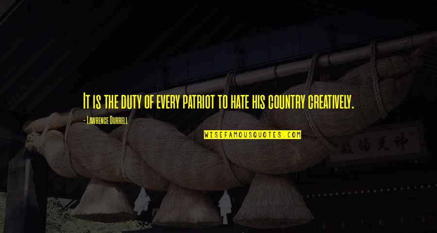 Kaleigh Cronin Quotes By Lawrence Durrell: It is the duty of every patriot to Kaleigh Cronin Quotes By Lawrence Durrell: It is the duty of every patriot to
