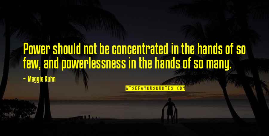 Kaleikini Hawaiian Quotes By Maggie Kuhn: Power should not be concentrated in the hands