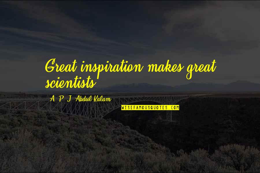 Kaleinani Quotes By A. P. J. Abdul Kalam: Great inspiration makes great scientists.