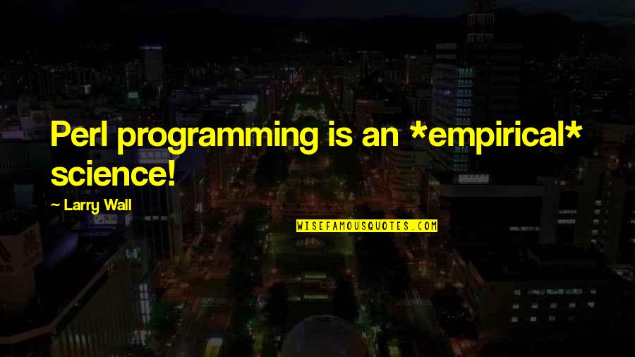 Kaleka Lewis Quotes By Larry Wall: Perl programming is an *empirical* science! Kaleka Lewis Quotes By Larry Wall: Perl programming is an *empirical* science!