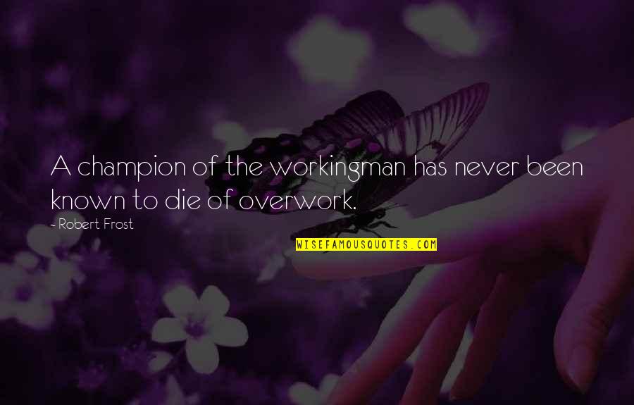 Kalemle Yapilan Quotes By Robert Frost: A champion of the workingman has never been