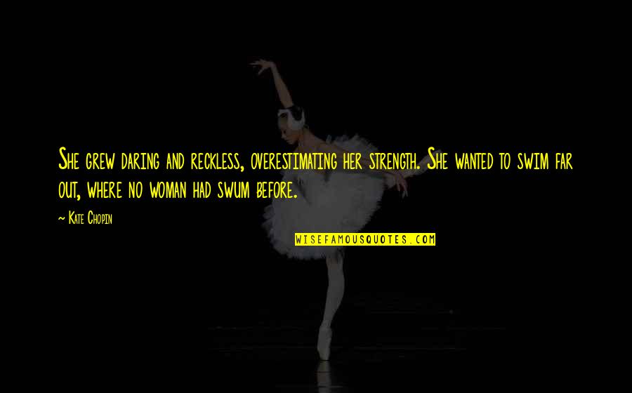 Kalene Beeman Quotes By Kate Chopin: She grew daring and reckless, overestimating her strength. Kalene Beeman Quotes By Kate Chopin: She grew daring and reckless, overestimating her strength.