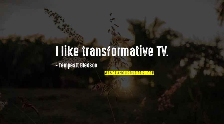 Kalene Beeman Quotes By Tempestt Bledsoe: I like transformative TV. Kalene Beeman Quotes By Tempestt Bledsoe: I like transformative TV.