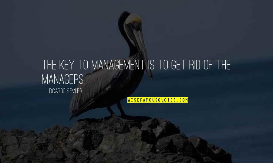 Kalene End Table Quotes By Ricardo Semler: The key to management is to get rid