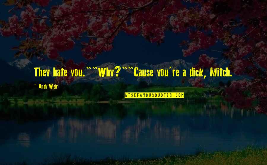Kalervo Kallio Quotes By Andy Weir: They hate you.""Why?""Cause you're a dick, Mitch.