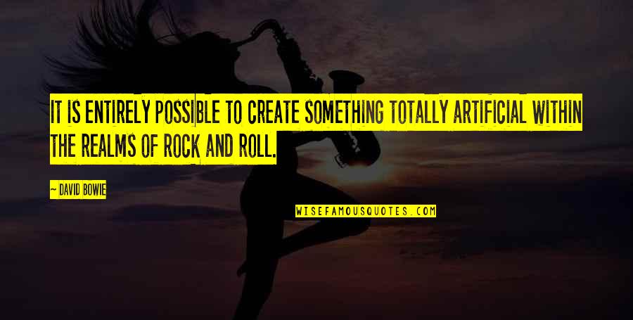 Kalervo Tuukkanen Quotes By David Bowie: It is entirely possible to create something totally Kalervo Tuukkanen Quotes By David Bowie: It is entirely possible to create something totally