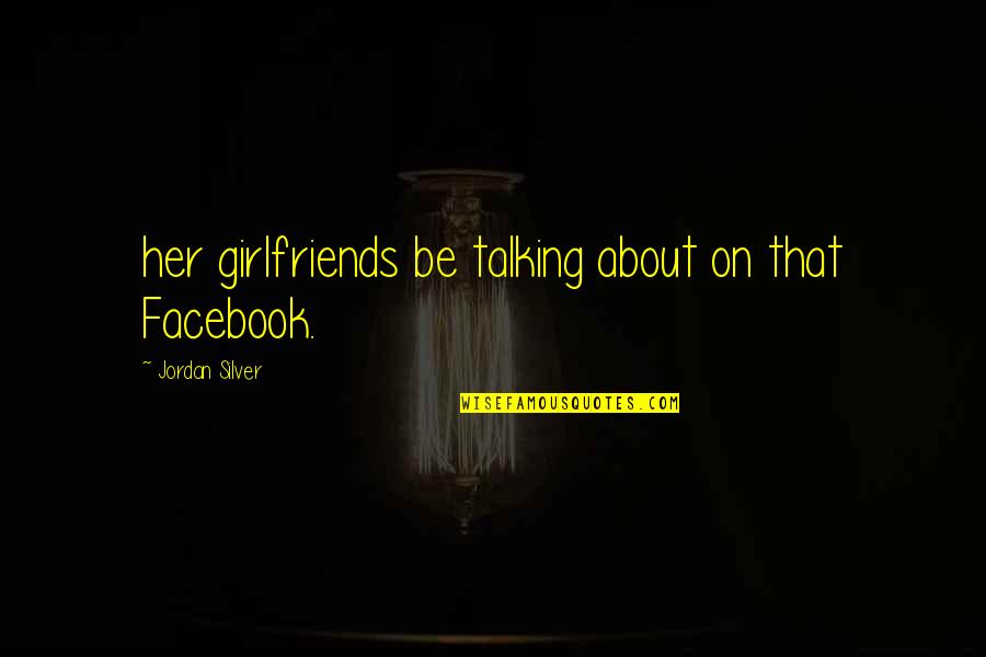 Kalervo Tuukkanen Quotes By Jordan Silver: her girlfriends be talking about on that Facebook. Kalervo Tuukkanen Quotes By Jordan Silver: her girlfriends be talking about on that Facebook.