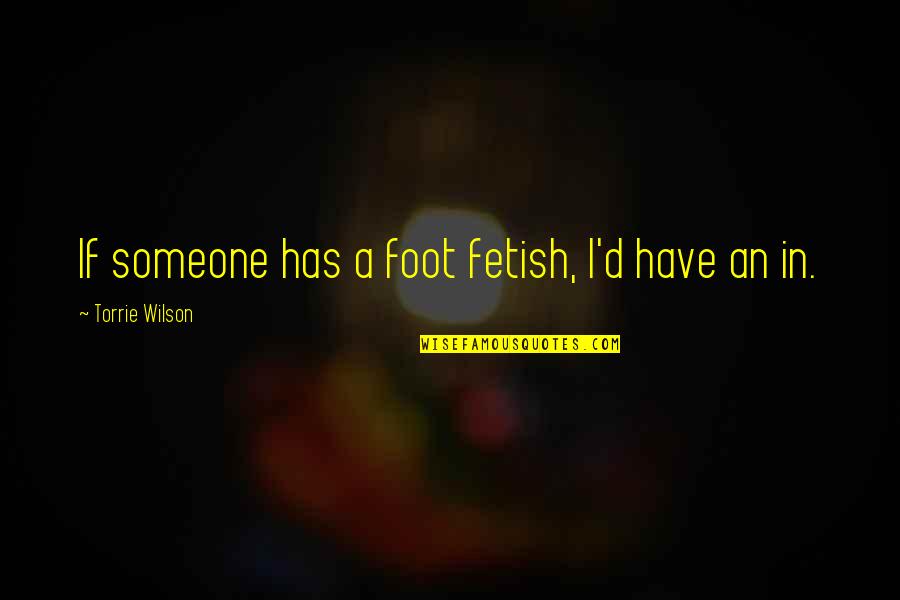 Kalesa Tagalog Quotes By Torrie Wilson: If someone has a foot fetish, I'd have Kalesa Tagalog Quotes By Torrie Wilson: If someone has a foot fetish, I'd have