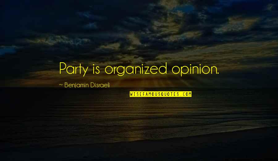 Kaleta Doolin Quotes By Benjamin Disraeli: Party is organized opinion.