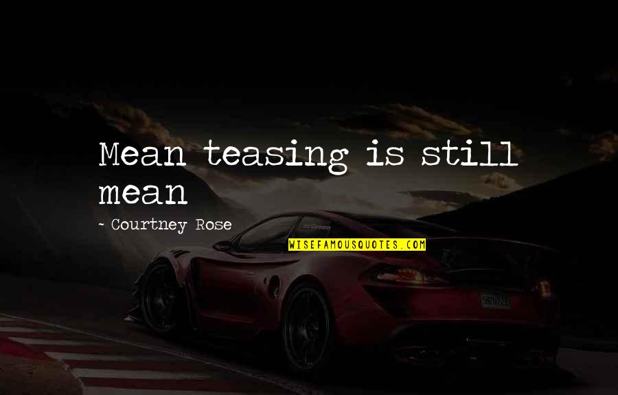 Kaleta Doolin Quotes By Courtney Rose: Mean teasing is still mean