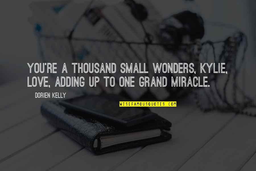 Kaleta Doolin Quotes By Dorien Kelly: You're a thousand small wonders, Kylie, love, adding