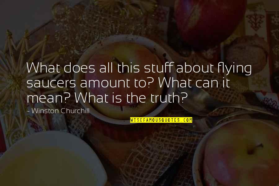 Kaletic Quotes By Winston Churchill: What does all this stuff about flying saucers