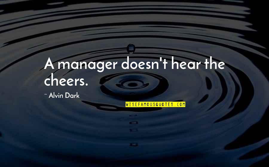 Kalevi Aho Quotes By Alvin Dark: A manager doesn't hear the cheers.