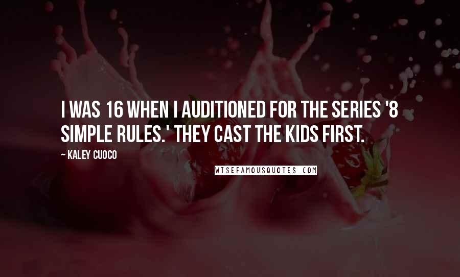 Kaley Cuoco quotes: I was 16 when I auditioned for the series '8 Simple Rules.' They cast the kids first.