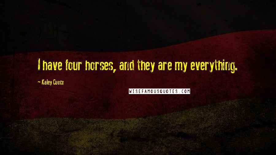 Kaley Cuoco quotes: I have four horses, and they are my everything.