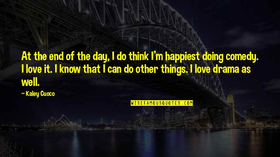 Kaley Cuoco Quotes By Kaley Cuoco: At the end of the day, I do Kaley Cuoco Quotes By Kaley Cuoco: At the end of the day, I do