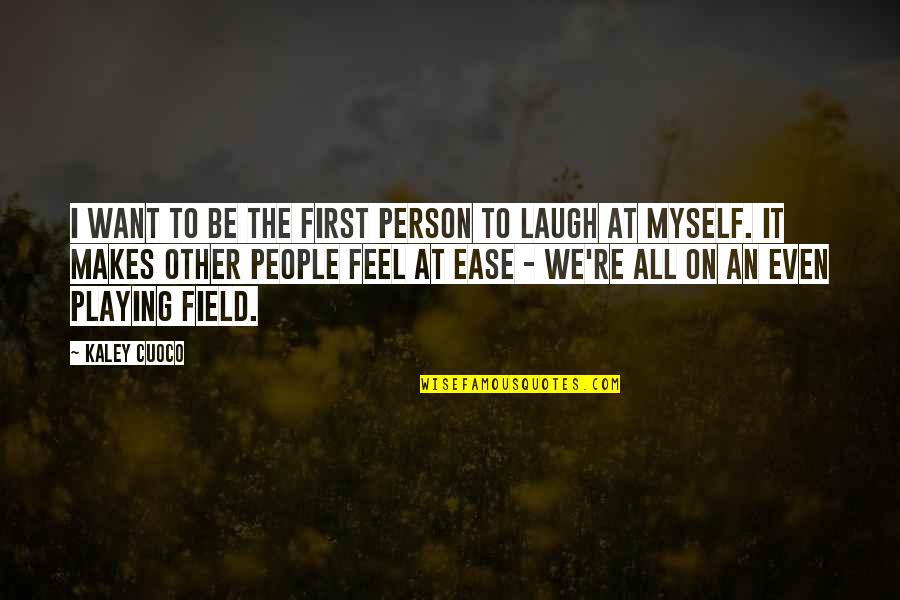 Kaley Cuoco Quotes By Kaley Cuoco: I want to be the first person to Kaley Cuoco Quotes By Kaley Cuoco: I want to be the first person to