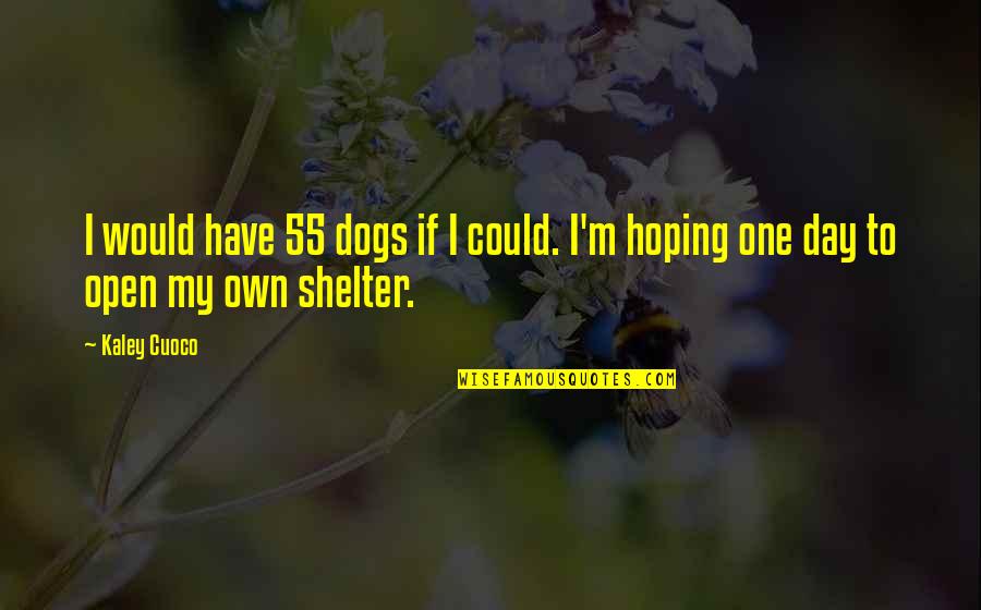 Kaley Cuoco Quotes By Kaley Cuoco: I would have 55 dogs if I could.