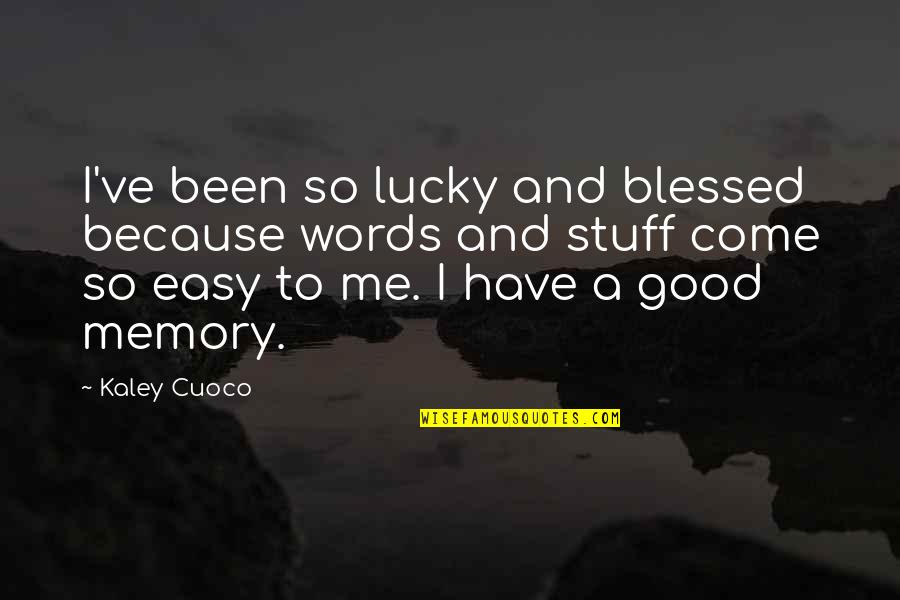 Kaley Quotes By Kaley Cuoco: I've been so lucky and blessed because words Kaley Quotes By Kaley Cuoco: I've been so lucky and blessed because words