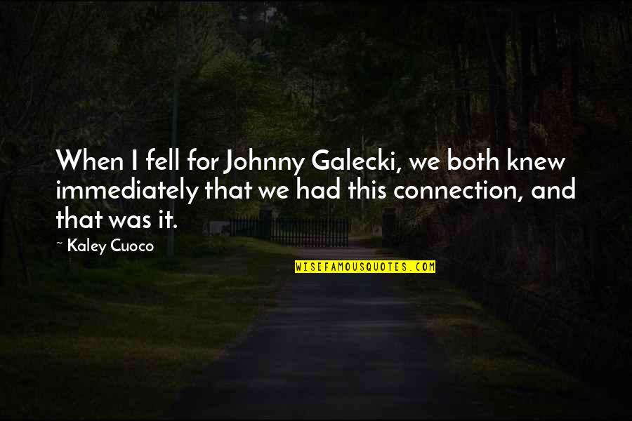 Kaley Quotes By Kaley Cuoco: When I fell for Johnny Galecki, we both Kaley Quotes By Kaley Cuoco: When I fell for Johnny Galecki, we both