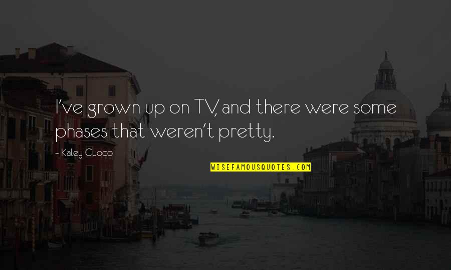 Kaley Quotes By Kaley Cuoco: I've grown up on TV, and there were