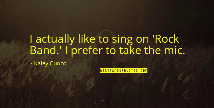 Kaley Quotes By Kaley Cuoco: I actually like to sing on 'Rock Band.'