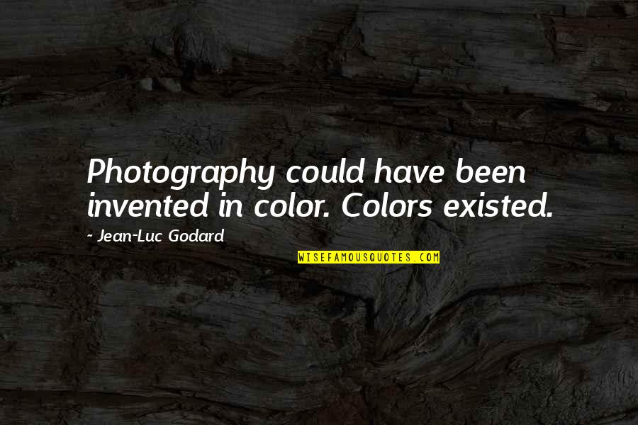 Kaleyesque Quotes By Jean-Luc Godard: Photography could have been invented in color. Colors Kaleyesque Quotes By Jean-Luc Godard: Photography could have been invented in color. Colors