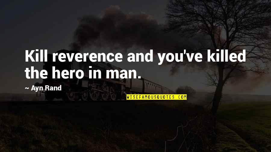 Kalfamanolis Giorgos Quotes By Ayn Rand: Kill reverence and you've killed the hero in