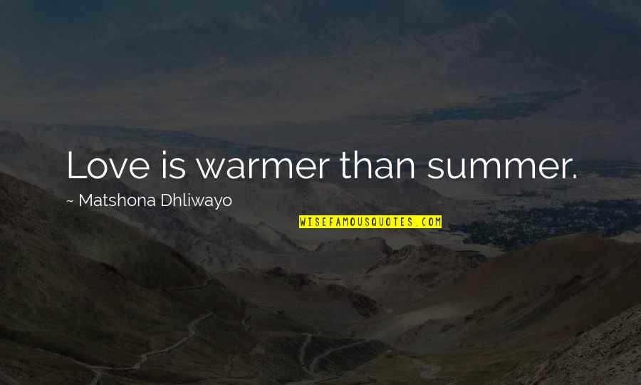 Kalfinger Quotes By Matshona Dhliwayo: Love is warmer than summer. Kalfinger Quotes By Matshona Dhliwayo: Love is warmer than summer.
