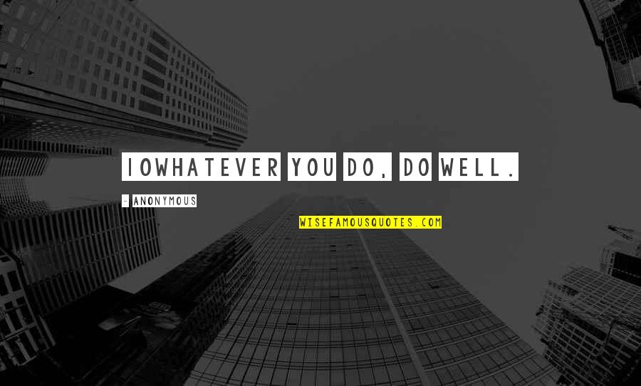 Kalfus Studios Quotes By Anonymous: 10Whatever you do, do well.