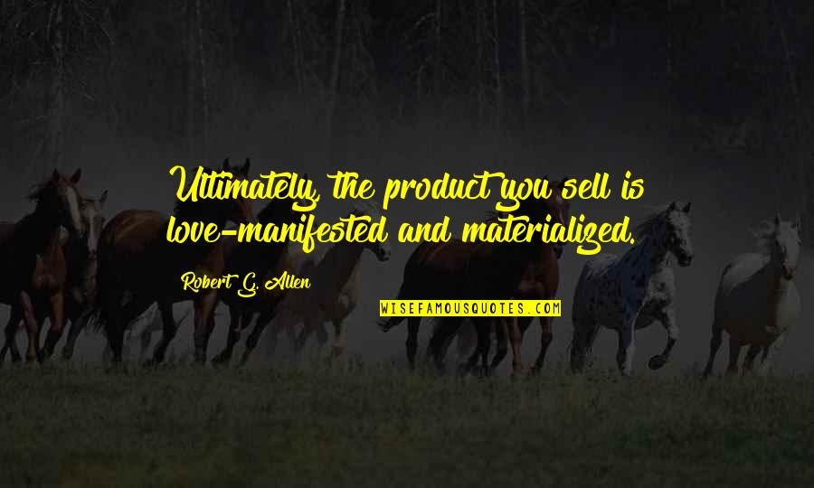 Kalgan Dog Quotes By Robert G. Allen: Ultimately, the product you sell is love-manifested and Kalgan Dog Quotes By Robert G. Allen: Ultimately, the product you sell is love-manifested and