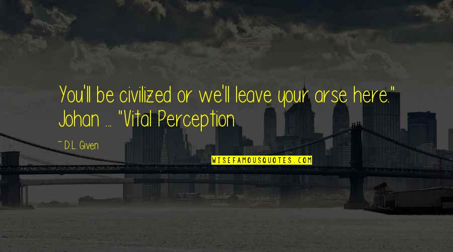 Kalgoorlie Australia Quotes By D.L. Given: You'll be civilized or we'll leave your arse