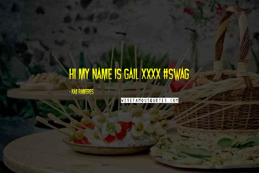 Kali Rameres quotes: hi my name is gail xxxx #swag