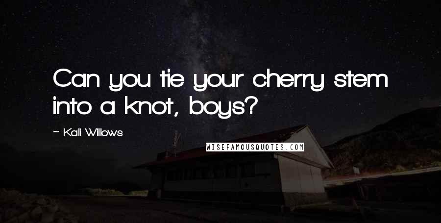 Kali Willows quotes: Can you tie your cherry stem into a knot, boys?