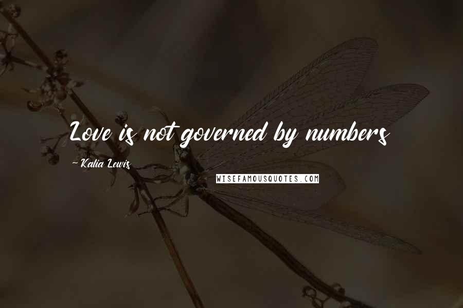 Kalia Lewis quotes: Love is not governed by numbers