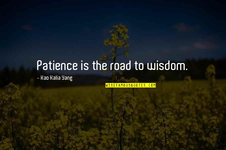 Kalia Yang Quotes By Kao Kalia Yang: Patience is the road to wisdom.