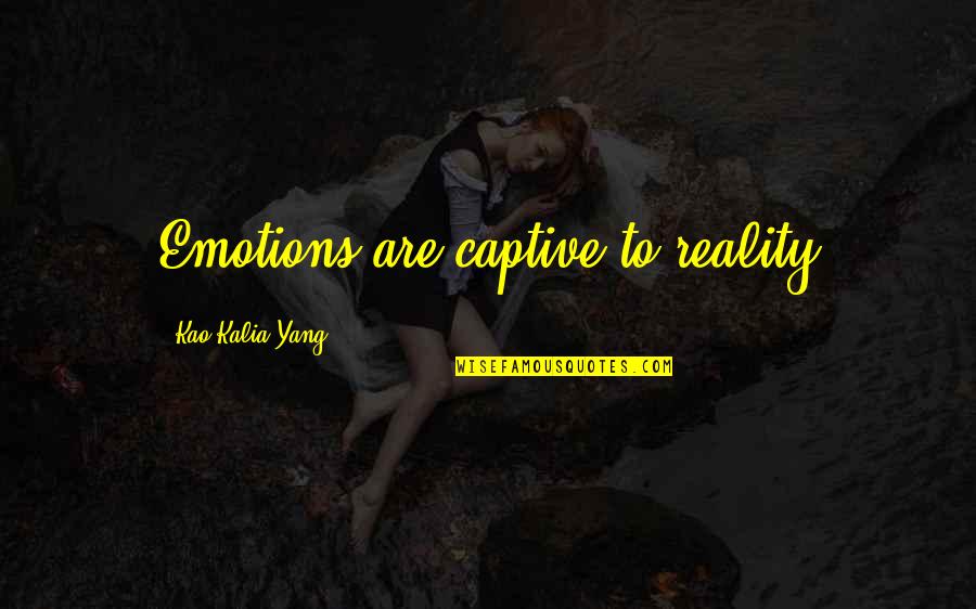 Kalia Yang Quotes By Kao Kalia Yang: Emotions are captive to reality