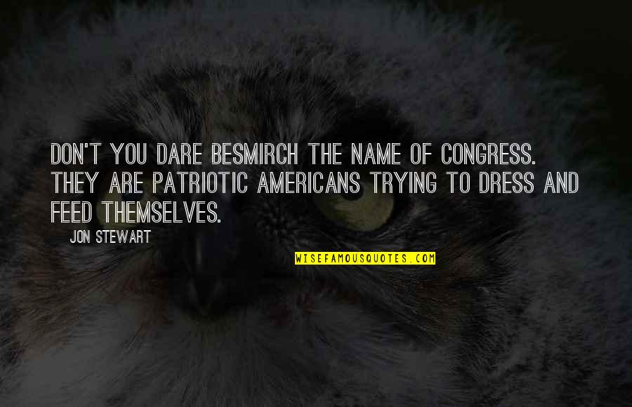 Kaliana Name Quotes By Jon Stewart: Don't you dare besmirch the name of Congress.