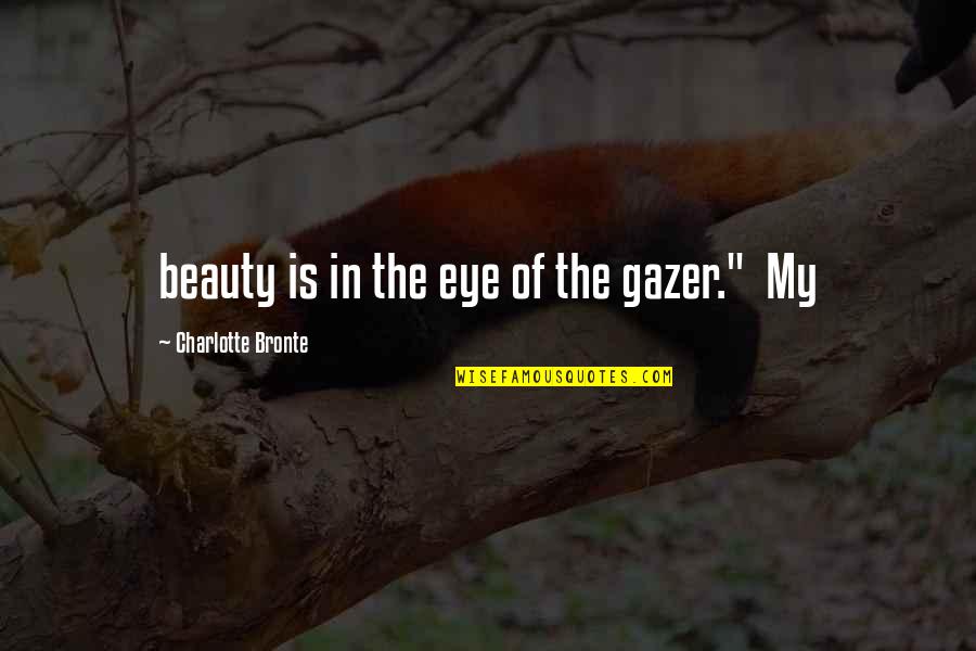 Kaliana Rata Quotes By Charlotte Bronte: beauty is in the eye of the gazer." Kaliana Rata Quotes By Charlotte Bronte: beauty is in the eye of the gazer."