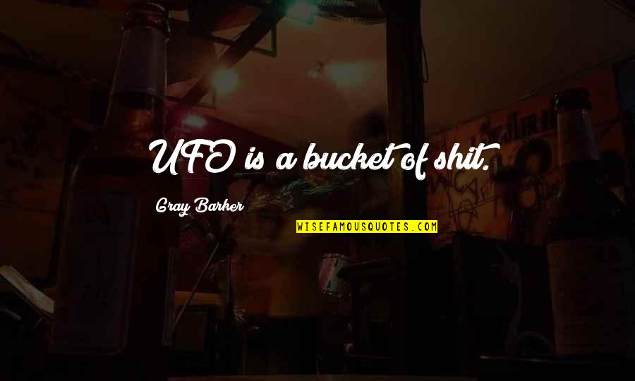 Kalibr Quotes By Gray Barker: UFO is a bucket of shit.