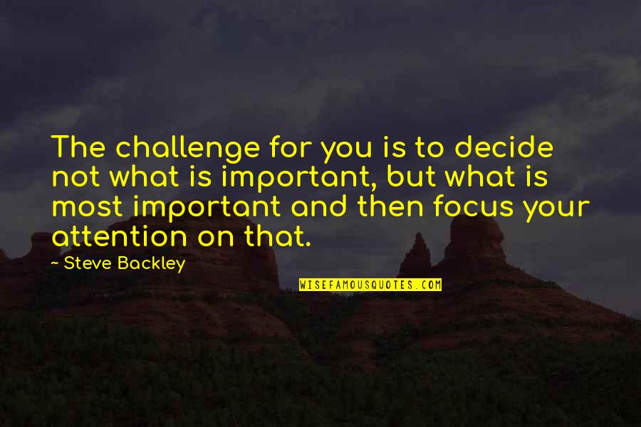Kalibr Quotes By Steve Backley: The challenge for you is to decide not