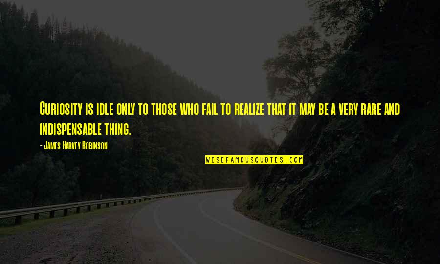 Kalibugan Quotes By James Harvey Robinson: Curiosity is idle only to those who fail Kalibugan Quotes By James Harvey Robinson: Curiosity is idle only to those who fail
