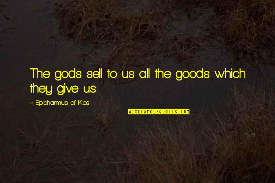 Kalich Jihlava Quotes By Epicharmus Of Kos: The gods sell to us all the goods