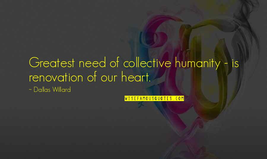 Kalidas Quotes By Dallas Willard: Greatest need of collective humanity - is renovation