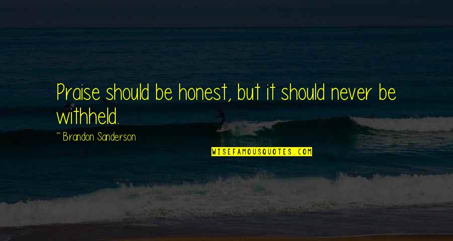 Kalidasa Love Quotes By Brandon Sanderson: Praise should be honest, but it should never