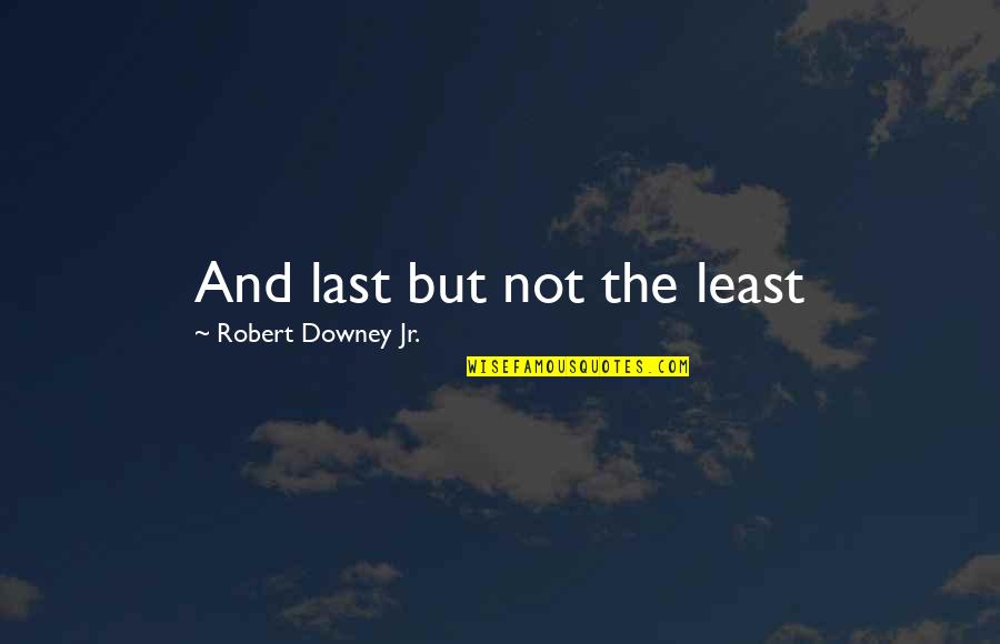 Kalidasan Quotes By Robert Downey Jr.: And last but not the least