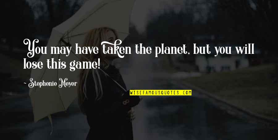 Kalief Quotes By Stephenie Meyer: You may have taken the planet, but you
