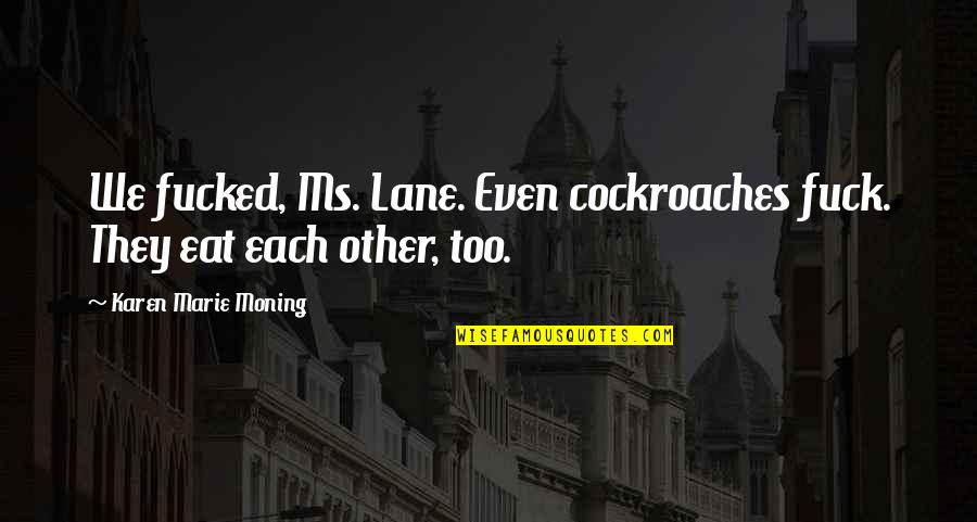Kalifa One Piece Quotes By Karen Marie Moning: We fucked, Ms. Lane. Even cockroaches fuck. They