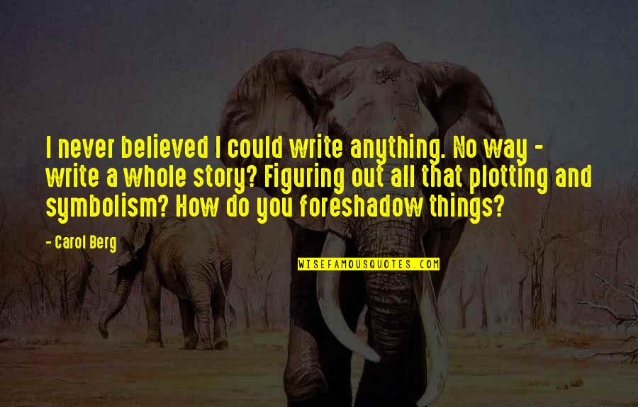 Kalifornia Klass Quotes By Carol Berg: I never believed I could write anything. No